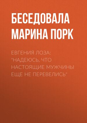 обложка книги Евгения Лоза: «Надеюсь, что настоящие мужчины еще не перевелись» автора Беседовала Марина Порк
