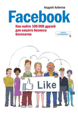 обложка книги Facebook: как найти 100 000 друзей для вашего бизнеса бесплатно автора Андрей Албитов