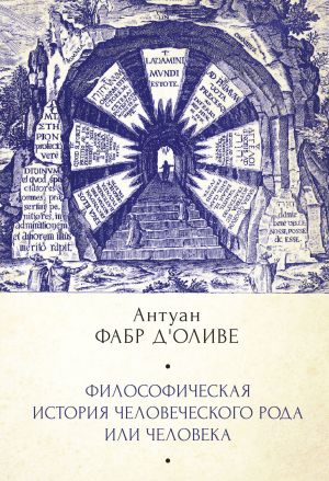 обложка книги Философическая история Человеческого рода или Человека, рассмотренная в социальном состоянии в своих политических и религиозных взаимоотношениях, во все эпохи и у разных народов земли автора Антуан д'Оливе