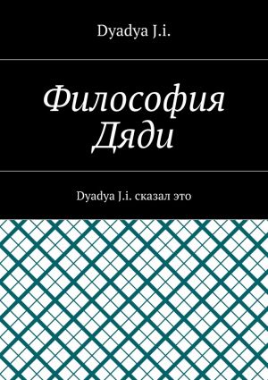 обложка книги Философия Дяди. Dyadya J.i. сказал это автора Dyadya J.i.