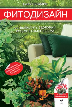 обложка книги Фитодизайн. Как вырастить здоровый воздух в офисе и дома автора Андрей Цицилин