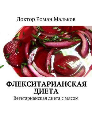 обложка книги Флекситарианская диета. Вегетарианская диета с мясом автора Доктор Роман Мальков