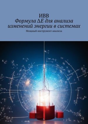 обложка книги Формула ΔE для анализа изменений энергии в системах. Мощный инструмент анализа автора ИВВ