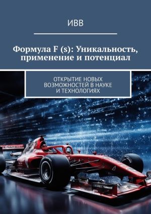 обложка книги Формула F (s): Уникальность, применение и потенциал. Открытие новых возможностей в науке и технологиях автора ИВВ