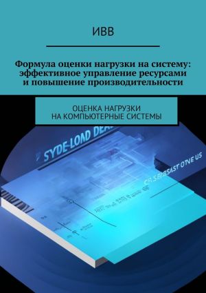 обложка книги Формула оценки нагрузки на систему: эффективное управление ресурсами и повышение производительности автора ИВВ