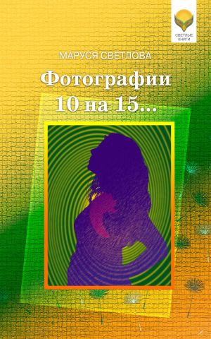 обложка книги Фотографии 10 на 15… (сборник) автора Маруся Светлова