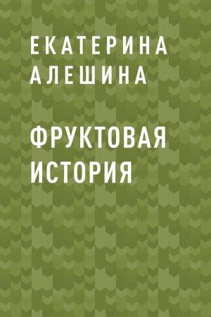 обложка книги Фруктовая история автора Екатерина Алешина