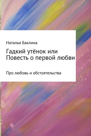 обложка книги Гадкий утёнок, или Повесть о первой любви автора Наталья Баклина