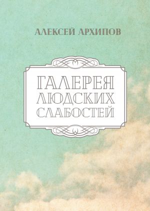 обложка книги Галерея людских слабостей автора Алексей Архипов