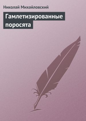 обложка книги Гамлетизированные поросята автора Николай Михайловский