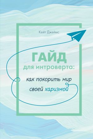 обложка книги Гайд для интроверта. Как покорить мир своей харизмой автора Кейт Джеймс