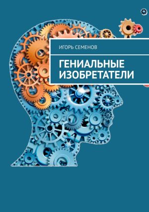 обложка книги Гениальные изобретатели автора Игорь Семенов