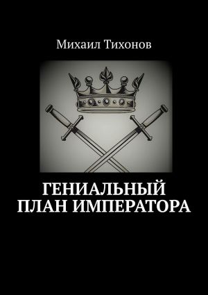 обложка книги Гениальный план Императора автора Михаил Тихонов