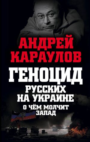 обложка книги Геноцид русских на Украине. О чем молчит Запад автора Андрей Караулов