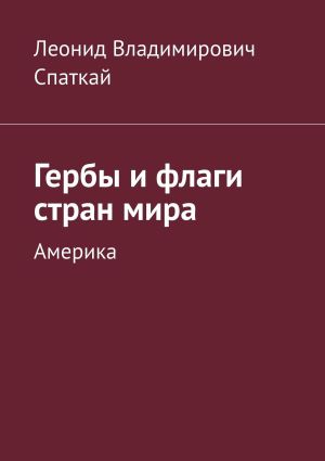 обложка книги Гербы и флаги стран мира. Америка автора Леонид Спаткай