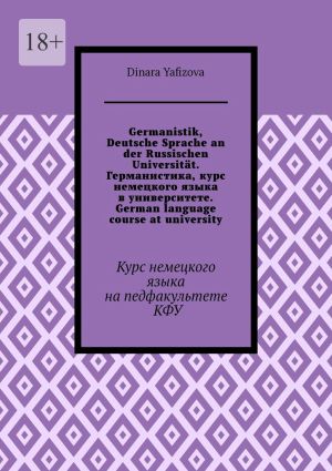 обложка книги Germanistik, Deutsche Sprache an der Russischen Universität. Германистика, курс немецкого языка в университете. German language course at university. Курс немецкого языка на педфакультете КФУ автора Dinara Yafizova