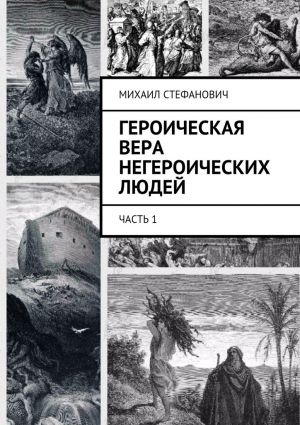 обложка книги Героическая вера негероических людей. Часть 1 автора Михаил Стефанович