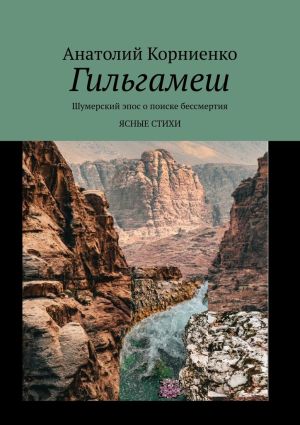 обложка книги Гильгамеш. Шумерский эпос о поиске бессмертия. Ясные стихи автора Анатолий Корниенко