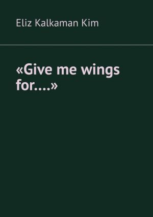 обложка книги «Give me wings for….» автора Eliz Kalkaman Kim