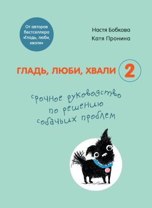 обложка книги Гладь, люби, хвали 2: срочное руководство по решению собачьих проблем автора Екатерина Пронина