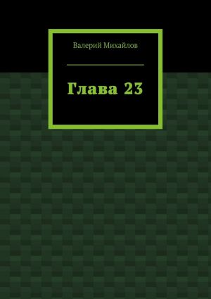 обложка книги Глава 23 автора Валерий Михайлов