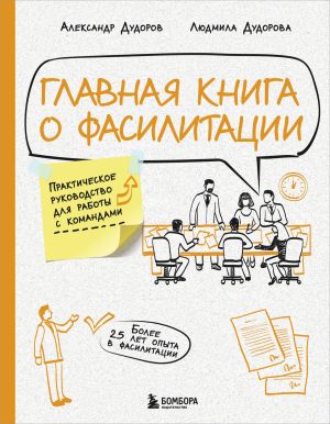 обложка книги Главная книга о фасилитации. Практическое руководство для работы с командами автора Александр Дудоров