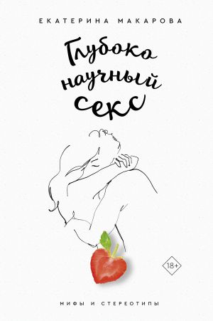 обложка книги Глубоко научный секс: мифы и стереотипы автора Екатерина Макарова