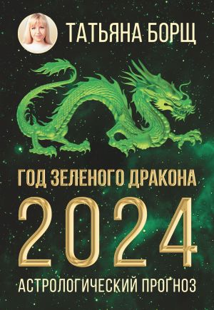 обложка книги Год Зеленого Дракона: астрологический прогноз на 2024 автора Татьяна Борщ