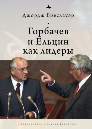 обложка книги Горбачев и Ельцин как лидеры автора Джордж Бреслауэр