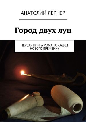 обложка книги Город двух лун. Первая книга романа «Завет Нового времени» автора Лернер Анатолий