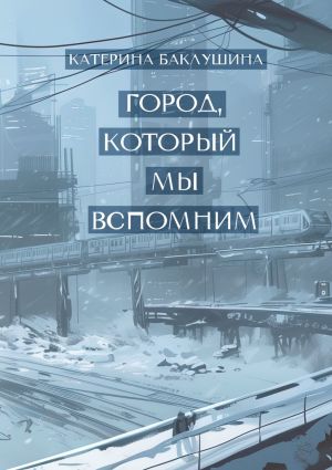 обложка книги Город, который мы вспомним автора Катерина Баклушина