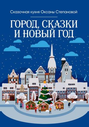 обложка книги Город, сказки и Новый год автора Сказочная кухня Оксаны Степановой