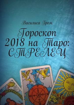 обложка книги Гороскоп 2018 на Таро: Стрелец автора Василиса Гром