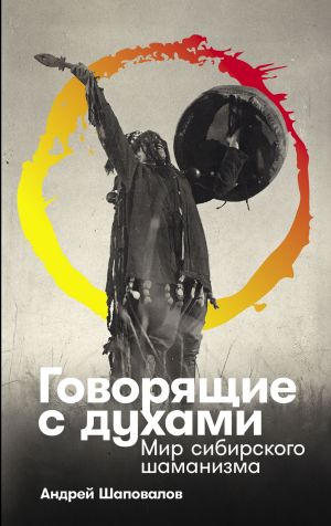 обложка книги Говорящие с духами: Мир сибирского шаманизма автора Андрей Шаповалов