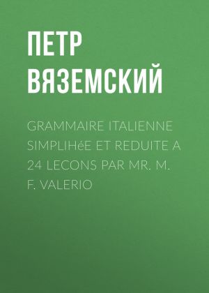 обложка книги Grammaire italienne simplihée et reduite a 24 lecons par Mr. M. F. Valerio автора Петр Вяземский