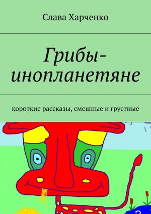 обложка книги Грибы-инопланетяне автора Слава Харченко