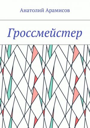 обложка книги Гроссмейстер автора Анатолий Арамисов