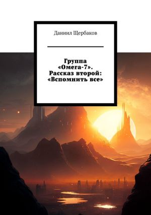 обложка книги Группа «Омега-7». Рассказ второй: «Вспомнить все» автора Сен Сейно Весто