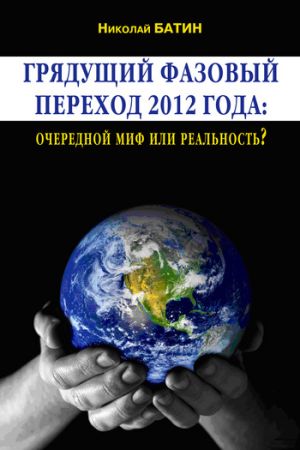 обложка книги Грядущий фазовый переход 2012 года: очередной миф или реальность? автора Николай Батин