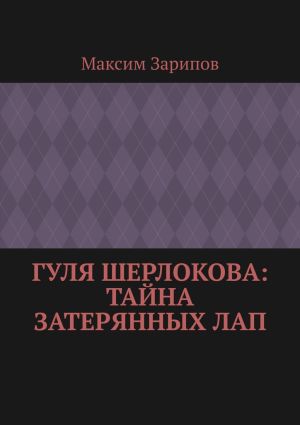 обложка книги Гуля Шерлокова: Тайна Затерянных Лап автора Максим Зарипов