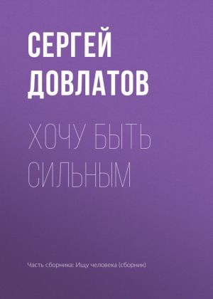 обложка книги Хочу быть сильным автора Сергей Довлатов