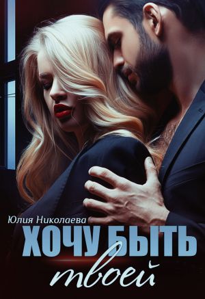 обложка книги Хочу быть твоей автора Юлия Николаева