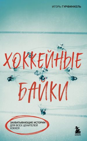 обложка книги Хоккейные байки. Захватывающие истории для всех ценителей хоккея автора Игорь Гурфинкель