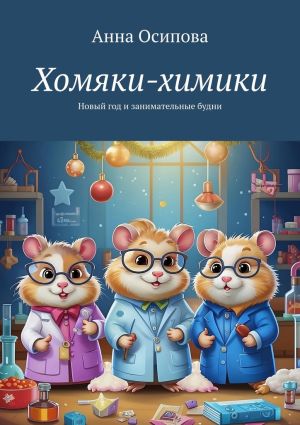 обложка книги Хомяки-химики. Новый год и занимательные будни автора Анна Осипова