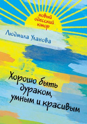обложка книги Хорошо быть дураком, умным и красивым автора Людмила Уланова