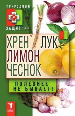 обложка книги Хрен, лимон, лук, чеснок. Полезнее не бывает! автора Ю. Николаева