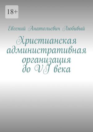 обложка книги Христианская административная организация до VI века автора Евгений Любивый