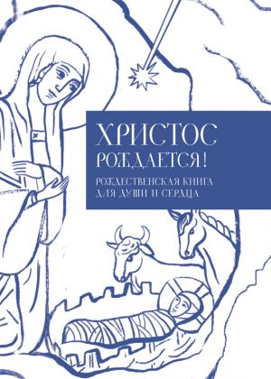 обложка книги Христос рождается! Рождественская книга для души и сердца автора Илья Кабанов