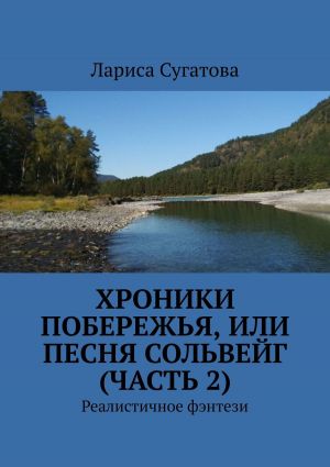 обложка книги Хроники побережья, или Песня Сольвейг (часть 2). Реалистичное фэнтези автора Лариса Сугатова