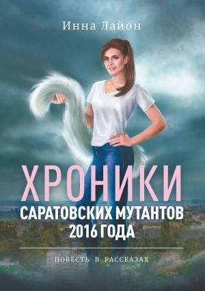 обложка книги Хроники саратовских мутантов 2016 года. Повесть в рассказах автора Инна Лайон